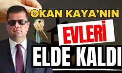 Okan Kaya’nın evleri elde kaldı