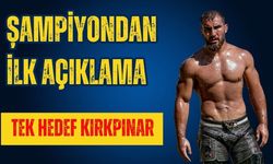 Şampiyondan ilk açıklama… Hedef Kırkpınar