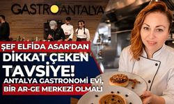 Şef Elfida Asar’dan dikkat çeken tavsiye! Antalya Gastronomi Evi, bir AR-GE merkezi olmalı