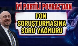 İYİ Partili Poyraz’dan fon soruşturmasına soru yağmuru