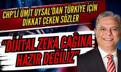 CHP'li Ümit Uysal'dan Türkiye için dikkat çeken sözler: “Dijital zeka çağına hazır değiliz”