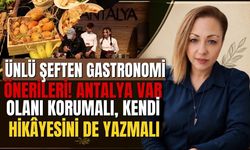 Ünlü şeften gastronomi önerileri! Antalya var olanı korumalı, kendi hikâyesini de yazmalı
