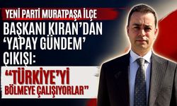 Yeni Parti Muratpaşa İlçe Başkanı Kıran’dan ‘yapay gündem’ çıkışı: “Türkiye’yi bölmeye çalışıyorlar”