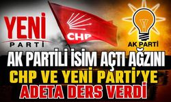 AK Partili isim açtı ağzını! CHP ve Yeni Parti’ye adeta ders verdi