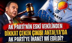 AK Parti’nin eski vekilinden dikkat çeken çıkış! Antalya’da AK Parti’ye ihanet mi edildi?