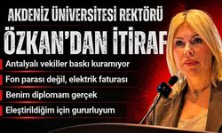 Akdeniz Üniversitesi Rektörü Özkan’dan itiraf