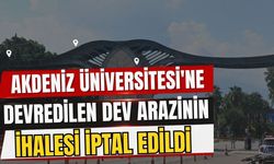Akdeniz Üniversitesi'ne devredilen dev arazinin ihalesi iptal edildi