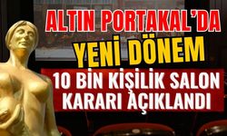 Altın Portakal’da yeni dönem! 10 bin kişilik salon kararı açıklandı