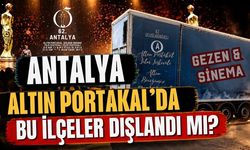 Antalya Altın Portakal’da bu ilçeler dışlandı mı?