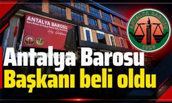 Antalya Barosu Başkanı beli oldu