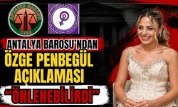 Antalya Barosu’ndan Özge Penbegül açıklaması: “Önlenebilirdi”
