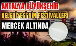 Antalya Büyükşehir Belediyesi’nin festivalleri mercek altında