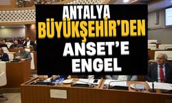 Antalya Büyükşehir’den ANSET’e engel