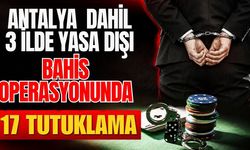 Antalya dahil 3 ilde yasa dışı bahis operasyonunda 17 tutuklama