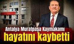 Son dakika… Antalya Muratpaşa Kaymakamı hayatını kaybetti