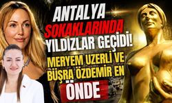 Antalya sokaklarında yıldızlar geçidi! Meryem Uzerli ve Büşra Özdemir en önde