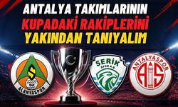 Antalya takımlarının kupadaki rakiplerini yakından tanıyalım