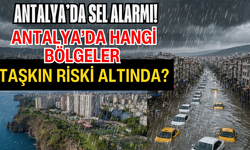 Antalya’da sel alarmı! Antalya’da hangi bölgeler taşkın riski altında?