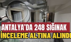Antalya’da 248 sığınak inceleme altına alındı
