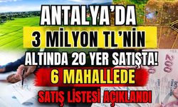 Antalya’da 3 milyon TL’nin altında 20 yer satışta! 6 mahallede satış listesi açıklandı