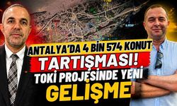 Antalya’da 4 bin 574 konut tartışması! TOKİ projesinde yeni gelişme
