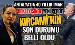 Antalya'da 40 yıllık imar bekleyişinde yeni perde! İmar bekleyen Kırcami’nin son durumu belli oldu