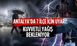 Antalya’da 7 ilçe için uyarı! Kuvvetli yağış bekleniyor