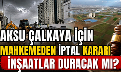 Antalya’da Çalkaya için mahkemeden iptal kararı! İnşaatlar duracak mı?