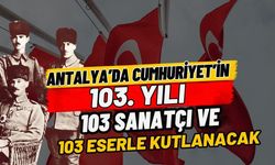 Antalya’da Cumhuriyet’in 103. yılı, 103 sanatçı ve 103 eserle kutlanacak
