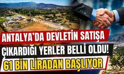Antalya’da devletin satışa çıkardığı yerler belli oldu! 61 bin liradan başlıyor