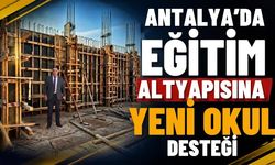 Antalya’da eğitim altyapısına yeni okul desteği