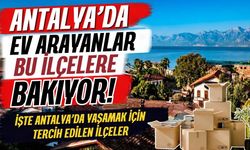 Antalya’da ev arayanlar bu ilçelere bakıyor! İşte Antalya’da yaşamak için tercih edilen ilçeler