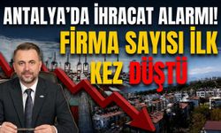 Antalya’da ihracat alarmı! Firma sayısı ilk kez düştü