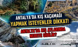Antalya’da kış kaçamağı yapmak isteyenler dikkat! Antalya’da kış aylarında nereye gidilir?