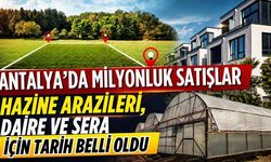 Antalya’da milyonluk satışlar! Hazine arazileri, daire ve sera için tarih belli oldu