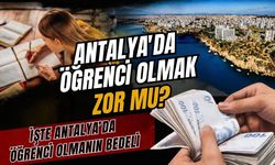 Antalya’da öğrenci olmak zor mu? İşte Antalya'da öğrenci olmanın bedeli