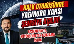 Otobüste yağmura karşı şemsiye açıldı! Başkan Hayta, Büyükşehir’den açıklama istedi