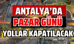 Antalya’da pazar günü yollar kapatılacak
