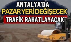 Antalya’da pazar yeri değişecek trafik rahatlayacak