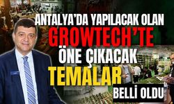 Antalya’da yapılacak olan Growtech’te öne çıkacak temalar belli oldu