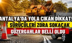 Antalya’da yola çıkan dikkat! Sürücüleri zora sokacak güzergahlar belli oldu