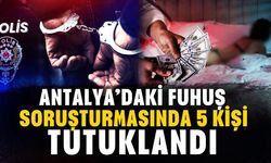 Antalya'daki fuhuş soruşturmasında 5 kişi tutuklandı