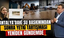 Antalya’daki su baskınından sonra yetki tartışması yeniden gündemde