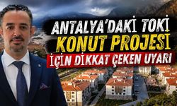 Antalya’daki TOKİ konut projesi için dikkat çeken uyarı