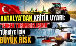 Antalya’dan kritik uyarı: “Erken tarımsızlaşma” Türkiye için büyük risk