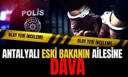 Antalyalı eski bakanın ailesine dava