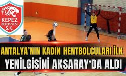 Antalya’nın kadın hentbolcuları ilk yenilgisini Aksaray’da aldı