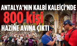 Antalya’nın kalbi Kaleiçi’nde 800 kişi hazine avına çıktı