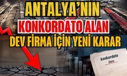 Antalya’nın konkordato alan dev firma için yeni karar! 1 yıllık yeni mühlet kararı çıktı