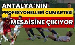 Antalya’nın profesyonelleri cumartesi mesaisine çıkıyor